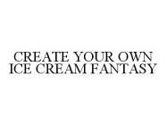 CREATE YOUR OWN ICE CREAM FANTASY