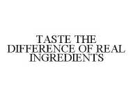 TASTE THE DIFFERENCE OF REAL INGREDIENTS