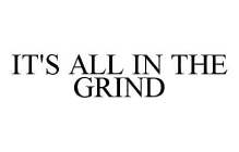 IT'S ALL IN THE GRIND