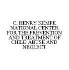 C. HENRY KEMPE NATIONAL CENTER FOR THE PREVENTION AND TREATMENT OF CHILD ABUSE AND NEGLECT