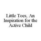 LITTLE TOES, AN INSPIRATION FOR THE ACTIVE CHILD
