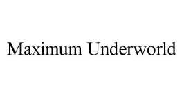 MAXIMUM UNDERWORLD