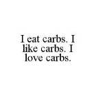 I EAT CARBS. I LIKE CARBS. I LOVE CARBS.