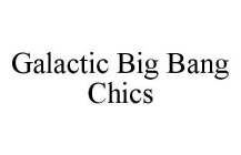 GALACTIC BIG BANG CHICS