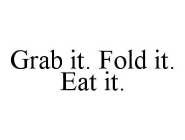 GRAB IT. FOLD IT. EAT IT.