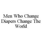 MEN WHO CHANGE DIAPERS CHANGE THE WORLD
