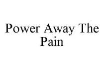 POWER AWAY THE PAIN