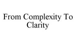 FROM COMPLEXITY TO CLARITY