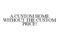 A CUSTOM HOME WITHOUT THE CUSTOM PRICE!