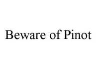 BEWARE OF PINOT