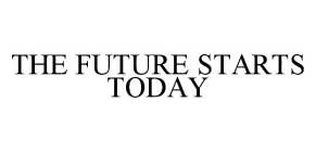 THE FUTURE STARTS TODAY
