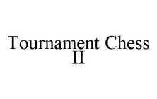 TOURNAMENT CHESS II