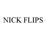 NICK FLIPS