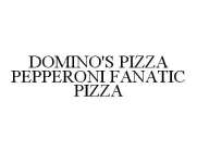 DOMINO'S PIZZA PEPPERONI FANATIC PIZZA