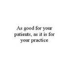 AS GOOD FOR YOUR PATIENTS, AS IT IS FOR YOUR PRACTICE
