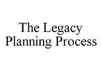 THE LEGACY PLANNING PROCESS