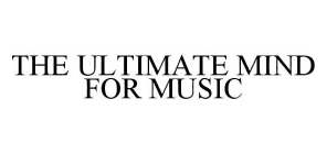 THE ULTIMATE MIND FOR MUSIC