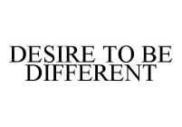 DESIRE TO BE DIFFERENT