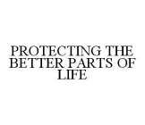 PROTECTING THE BETTER PARTS OF LIFE