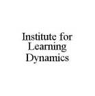 INSTITUTE FOR LEARNING DYNAMICS