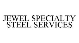 JEWEL SPECIALTY STEEL SERVICES