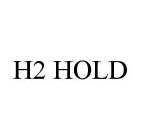 H2 HOLD
