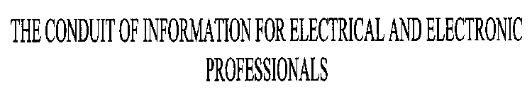 THE CONDUIT OF INFORMATION FOR ELECTRICAL AND ELECTRONIC PROFESSIONALS
