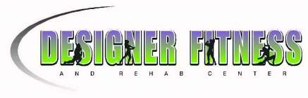 DESIGNER FITNESS AND REHAB CENTER