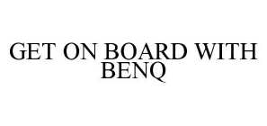 GET ON BOARD WITH BENQ
