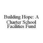 BUILDING HOPE: A CHARTER SCHOOL FACILITIES FUND