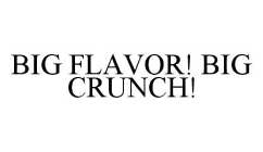 BIG FLAVOR! BIG CRUNCH!