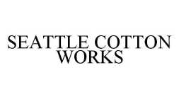 SEATTLE COTTON WORKS