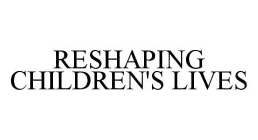 RESHAPING CHILDREN'S LIVES