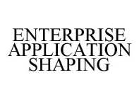 ENTERPRISE APPLICATION SHAPING
