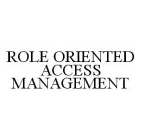 ROLE ORIENTED ACCESS MANAGEMENT