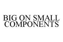 BIG ON SMALL COMPONENTS
