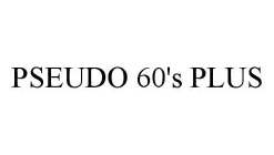 PSEUDO 60'S PLUS
