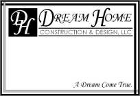 DREAM HOME CONSTRUCTION & DESIGN, LLC ADREAM COME TRUE