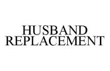HUSBAND REPLACEMENT