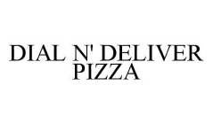 DIAL N' DELIVER PIZZA