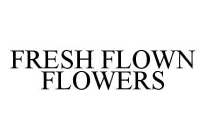 FRESH FLOWN FLOWERS