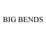 BIG BENDS