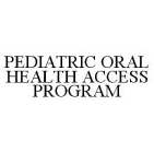 PEDIATRIC ORAL HEALTH ACCESS PROGRAM