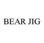 BEAR JIG