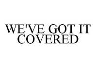 WE'VE GOT IT COVERED