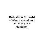 ROBERTSON MICROLIT - WHERE SPEED AND ACCURACY ARE ELEMENTAL