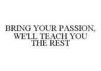 BRING YOUR PASSION, WE'LL TEACH YOU THE REST