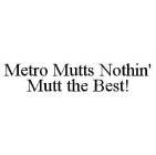 METRO MUTTS NOTHIN' MUTT THE BEST!