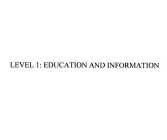 LEVEL 1: EDUCATION AND INFORMATION