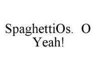 SPAGHETTIOS.  O YEAH!